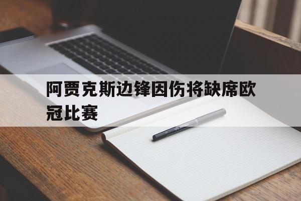 阿贾克斯边锋因伤将缺席欧冠比赛的简单介绍